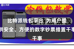 比特派钱包平台  为用户提供安全、方便的数字钞票措置干事