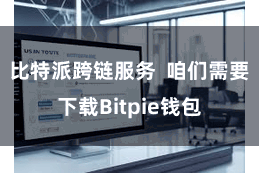 比特派跨链服务  咱们需要下载Bitpie钱包