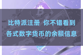 比特派注册  你不错看到各式数字货币的余额信息
