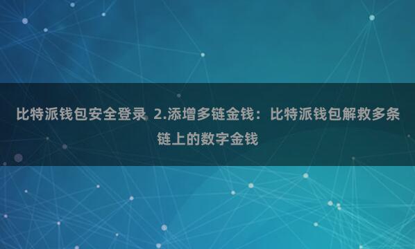 比特派钱包安全登录  2.添增多链金钱：比特派钱包解救多条链上的数字金钱