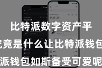 比特派数字资产平台  究竟是什么让比特派钱包如斯备受可爱呢？率先